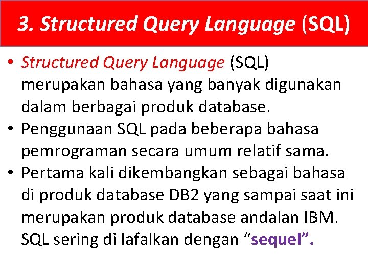 3. Structured Query Language (SQL) • Structured Query Language (SQL) merupakan bahasa yang banyak