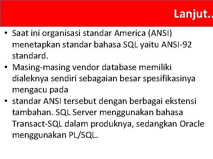 Lanjut. . • Saat ini organisasi standar America (ANSI) menetapkan standar bahasa SQL yaitu