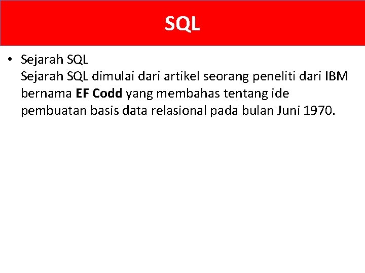 SQL • Sejarah SQL dimulai dari artikel seorang peneliti dari IBM bernama EF Codd