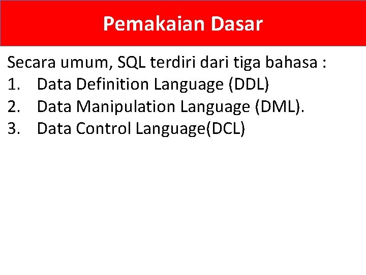 Pemakaian Dasar Secara umum, SQL terdiri dari tiga bahasa : 1. Data Definition Language