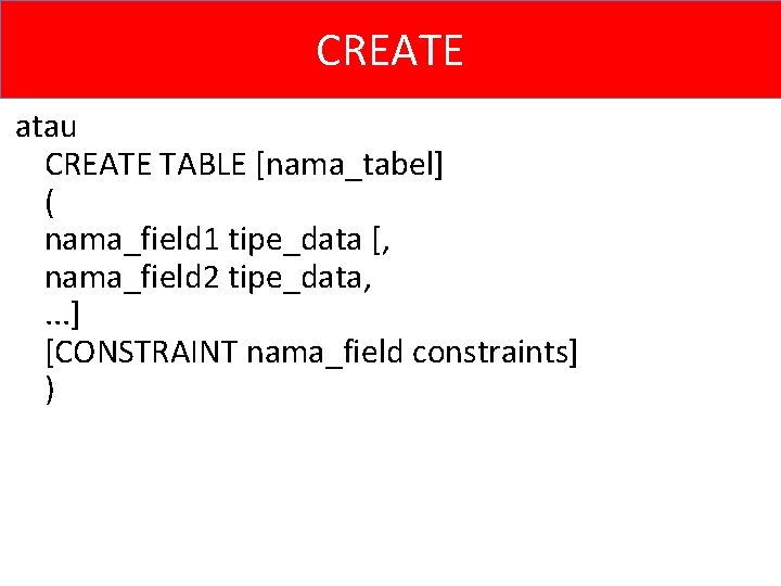 CREATE atau CREATE TABLE [nama_tabel] ( nama_field 1 tipe_data [, nama_field 2 tipe_data, .