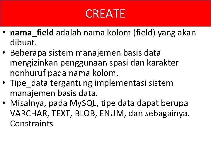 CREATE • nama_field adalah nama kolom (field) yang akan dibuat. • Beberapa sistem manajemen