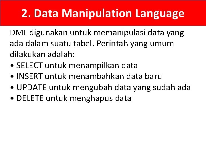 2. Data Manipulation Language DML digunakan untuk memanipulasi data yang ada dalam suatu tabel.