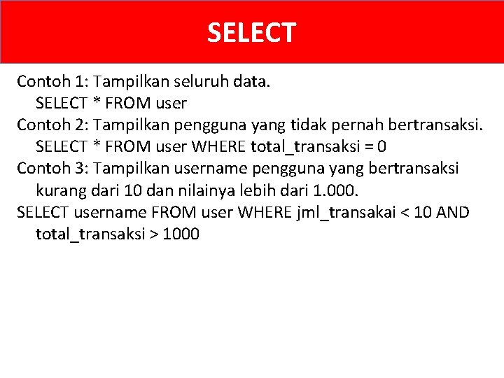 SELECT Contoh 1: Tampilkan seluruh data. SELECT * FROM user Contoh 2: Tampilkan pengguna