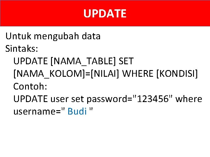 UPDATE Untuk mengubah data Sintaks: UPDATE [NAMA_TABLE] SET [NAMA_KOLOM]=[NILAI] WHERE [KONDISI] Contoh: UPDATE user