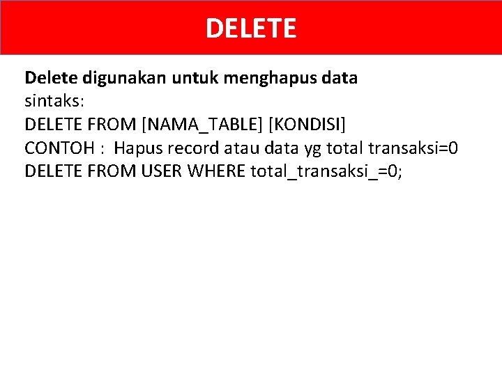 DELETE Delete digunakan untuk menghapus data sintaks: DELETE FROM [NAMA_TABLE] [KONDISI] CONTOH : Hapus