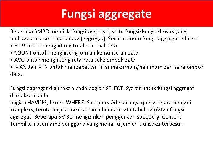 Fungsi aggregate Beberapa SMBD memiliki fungsi aggregat, yaitu fungsi-fungsi khusus yang melibatkan sekelompok data