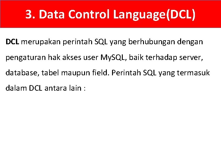 3. Data Control Language(DCL) DCL merupakan perintah SQL yang berhubungan dengan pengaturan hak akses