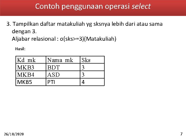 Contoh penggunaan operasi select 3. Tampilkan daftar matakuliah yg sksnya lebih dari atau sama