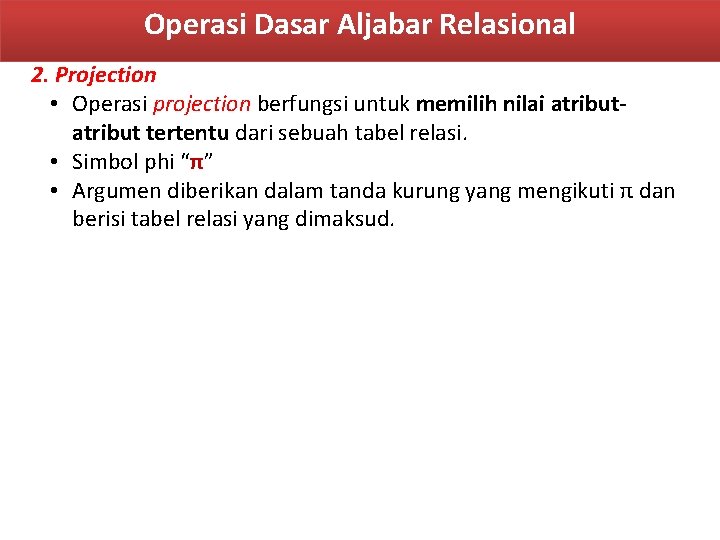 Operasi Dasar Aljabar Relasional 2. Projection • Operasi projection berfungsi untuk memilih nilai atribut
