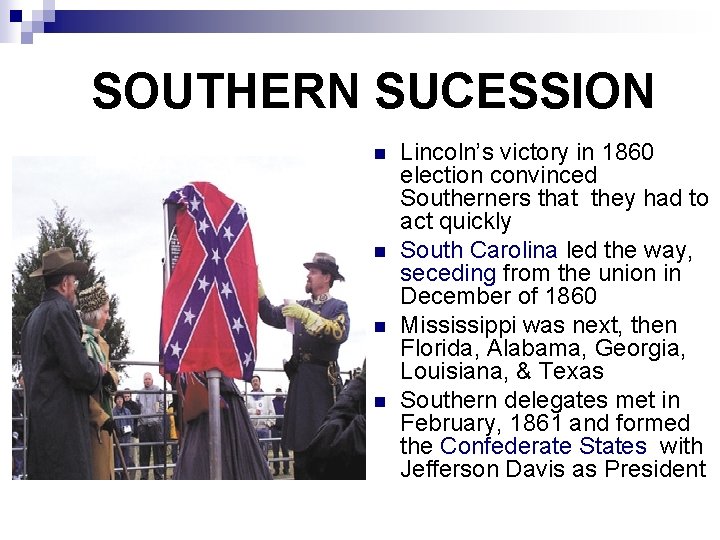 SOUTHERN SUCESSION n n Lincoln’s victory in 1860 election convinced Southerners that they had