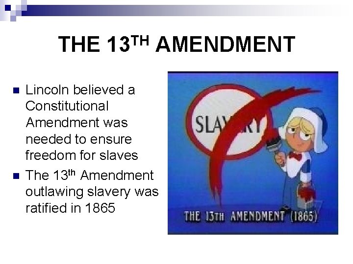 THE 13 TH AMENDMENT n n Lincoln believed a Constitutional Amendment was needed to