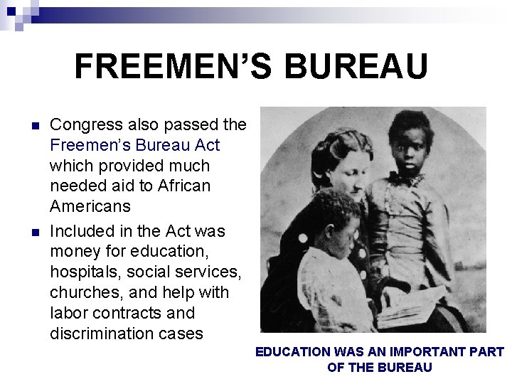 FREEMEN’S BUREAU n n Congress also passed the Freemen’s Bureau Act which provided much