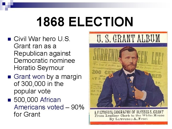 1868 ELECTION n n n Civil War hero U. S. Grant ran as a