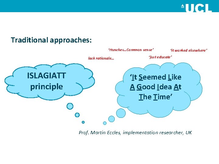 Traditional approaches: ‘Hunches…Common sense’ lack rationale… ISLAGIATT principle ‘it worked elsewhere’ ‘just educate’ ‘It