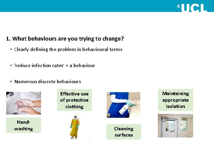 1. What behaviours are you trying to change? • Clearly defining the problem in