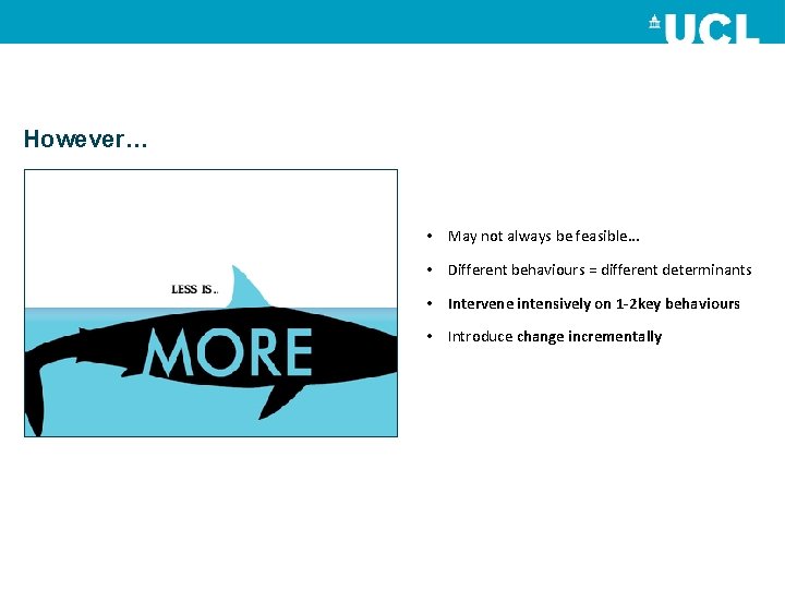 However… • May not always be feasible… • Different behaviours = different determinants •