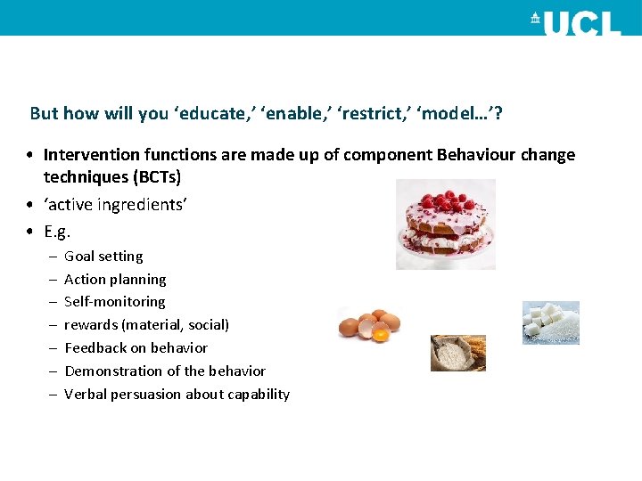 But how will you ‘educate, ’ ‘enable, ’ ‘restrict, ’ ‘model…’? • Intervention functions