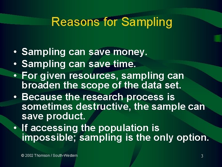 Reasons for Sampling • Sampling can save money. • Sampling can save time. •