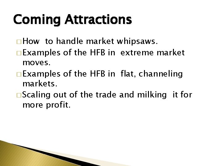 Coming Attractions � How to handle market whipsaws. � Examples of the HFB in