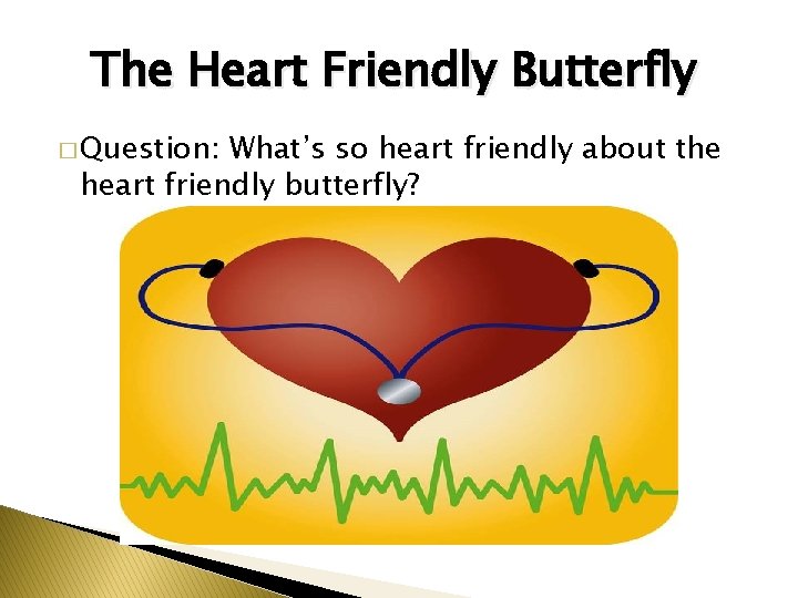The Heart Friendly Butterfly � Question: What’s so heart friendly about the heart friendly