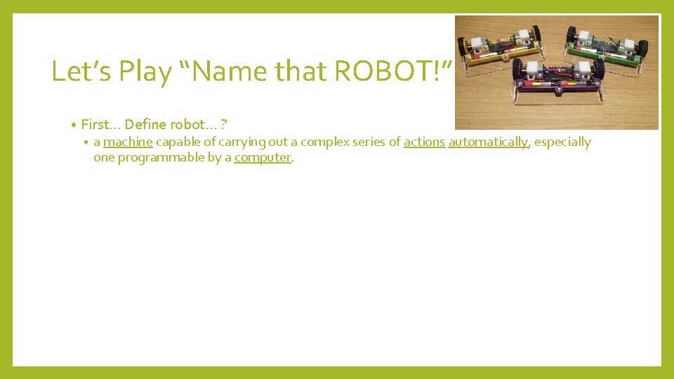 Let’s Play “Name that ROBOT!” • First… Define robot… ? • a machine capable