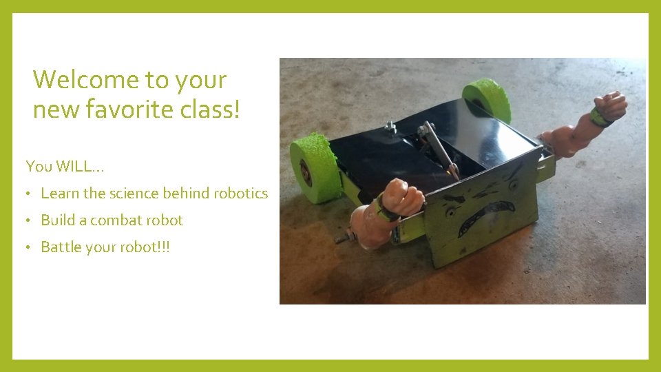 Welcome to your new favorite class! You WILL… • Learn the science behind robotics