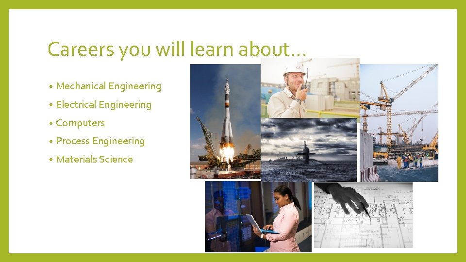 Careers you will learn about… • Mechanical Engineering • Electrical Engineering • Computers •