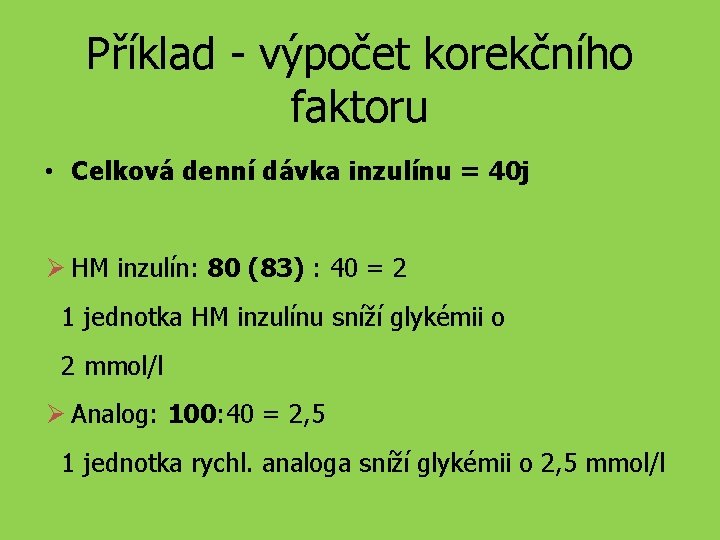 Příklad - výpočet korekčního faktoru • Celková denní dávka inzulínu = 40 j HM