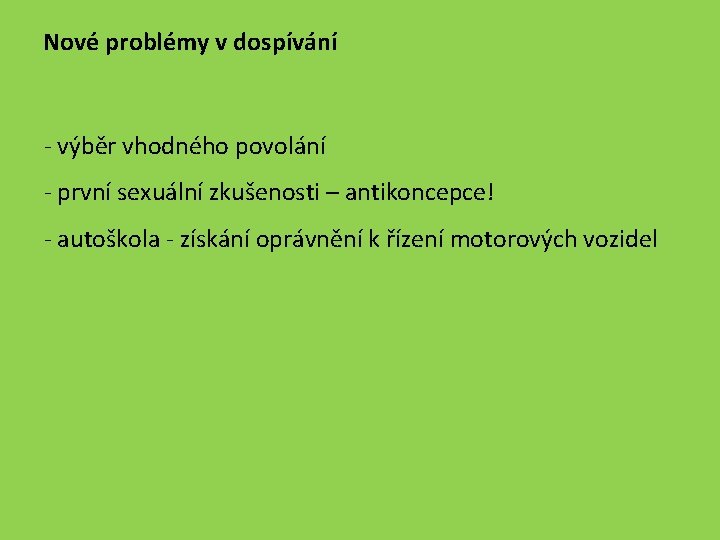 Nové problémy v dospívání - výběr vhodného povolání - první sexuální zkušenosti – antikoncepce!