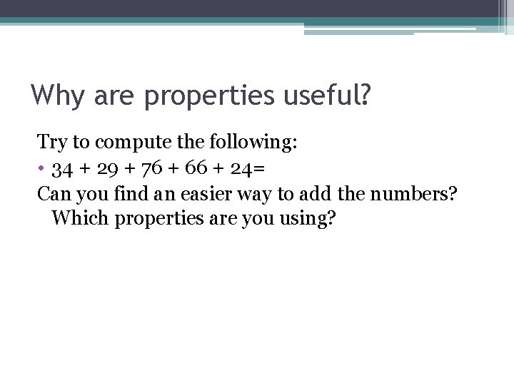 Why are properties useful? Try to compute the following: • 34 + 29 +