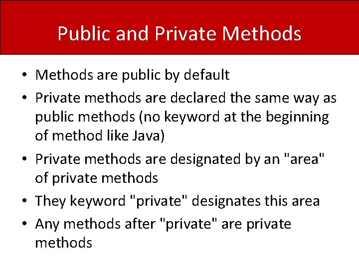 Public and Private Methods • Methods are public by default • Private methods are