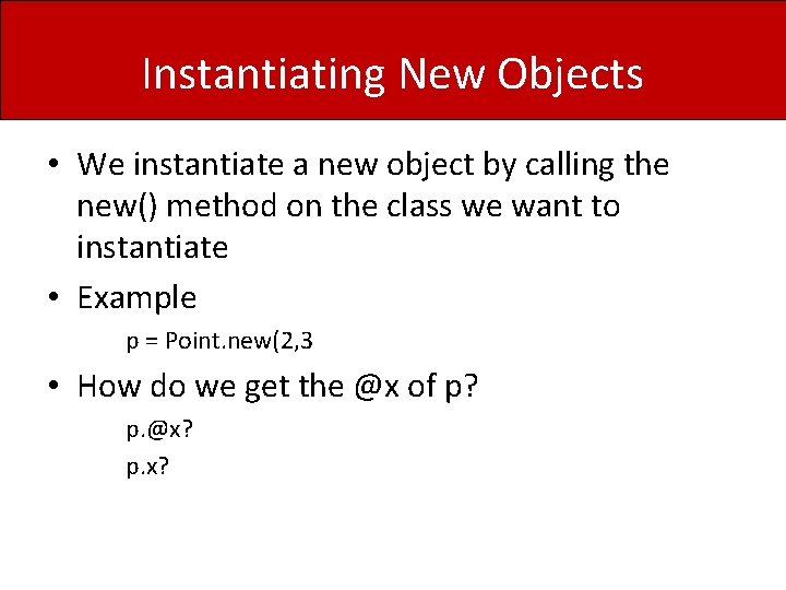 Instantiating New Objects • We instantiate a new object by calling the new() method