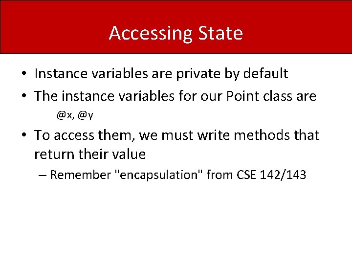 Accessing State • Instance variables are private by default • The instance variables for