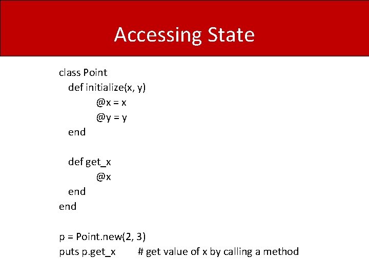 Accessing State class Point def initialize(x, y) @x = x @y = y end