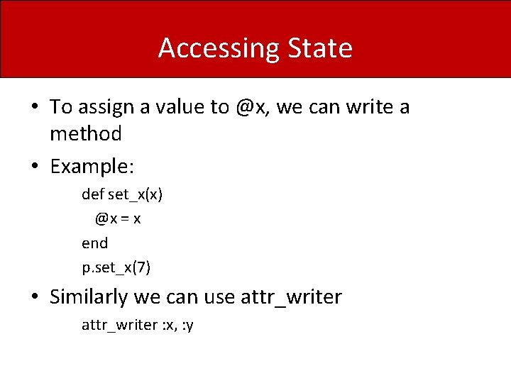 Accessing State • To assign a value to @x, we can write a method