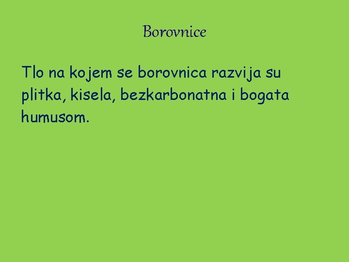 Borovnice Tlo na kojem se borovnica razvija su plitka, kisela, bezkarbonatna i bogata humusom.