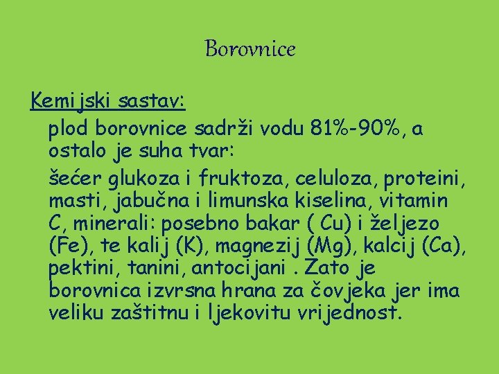 Borovnice Kemijski sastav: plod borovnice sadrži vodu 81%-90%, a ostalo je suha tvar: šećer