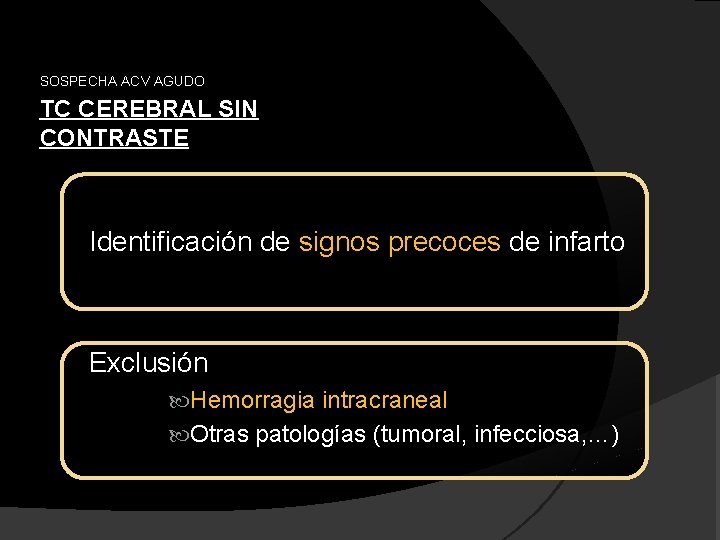 SOSPECHA ACV AGUDO TC CEREBRAL SIN CONTRASTE Identificación de signos precoces de infarto Exclusión