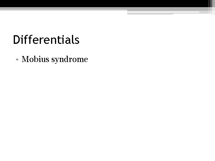Differentials • Mobius syndrome 