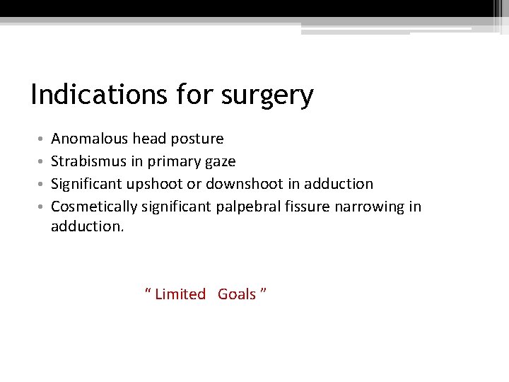 Indications for surgery • • Anomalous head posture Strabismus in primary gaze Significant upshoot