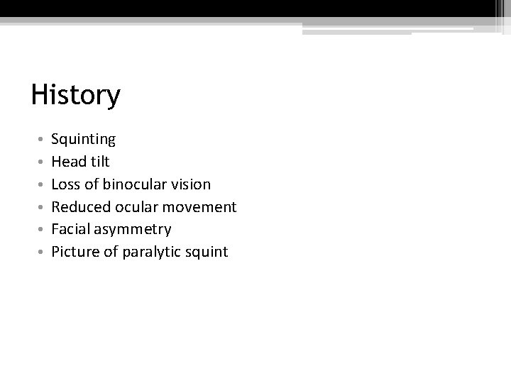 History • • • Squinting Head tilt Loss of binocular vision Reduced ocular movement