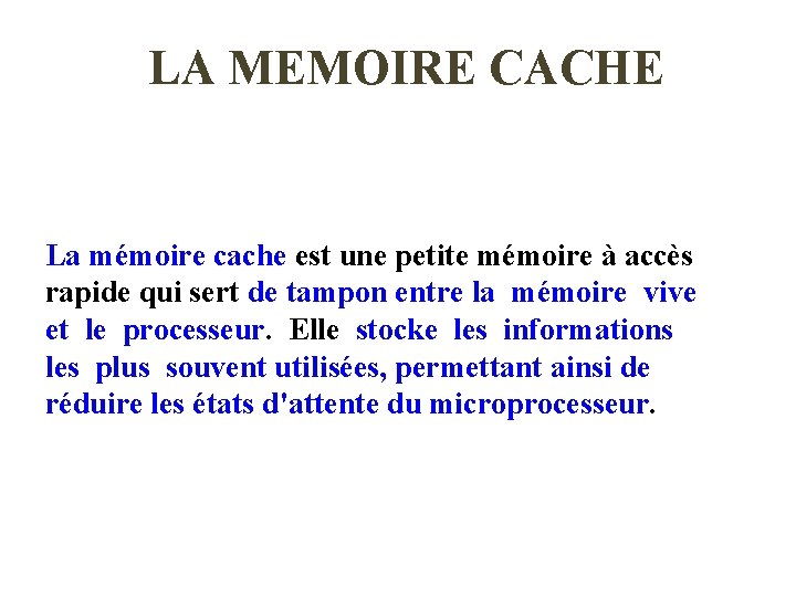 LA MEMOIRE CACHE La mémoire cache est une petite mémoire à accès rapide qui