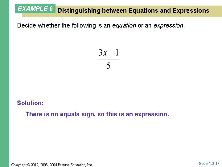 EXAMPLE 6 Distinguishing between Equations and Expressions Decide whether the following is an equation