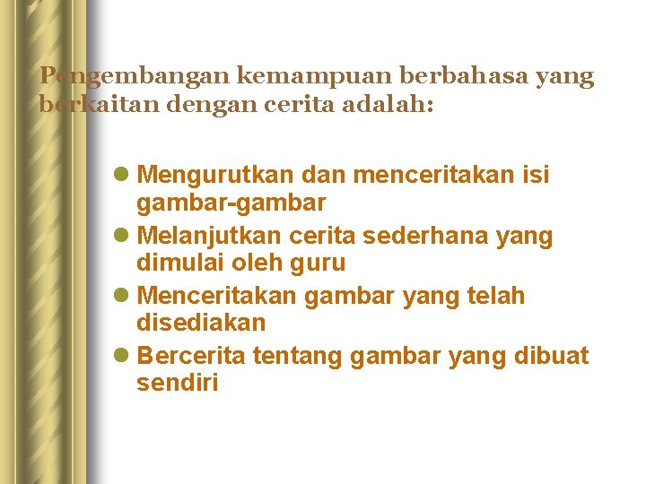 Pengembangan kemampuan berbahasa yang berkaitan dengan cerita adalah: l Mengurutkan dan menceritakan isi gambar-gambar Pengembangan kemampuan berbahasa yang berkaitan dengan cerita adalah: l Mengurutkan dan menceritakan isi gambar-gambar