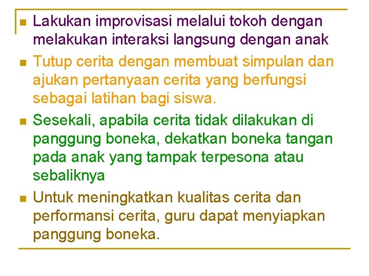 n n Lakukan improvisasi melalui tokoh dengan melakukan interaksi langsung dengan anak Tutup cerita n n Lakukan improvisasi melalui tokoh dengan melakukan interaksi langsung dengan anak Tutup cerita