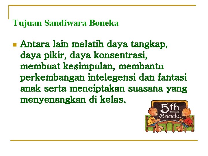 Tujuan Sandiwara Boneka n Antara lain melatih daya tangkap, daya pikir, daya konsentrasi, membuat Tujuan Sandiwara Boneka n Antara lain melatih daya tangkap, daya pikir, daya konsentrasi, membuat