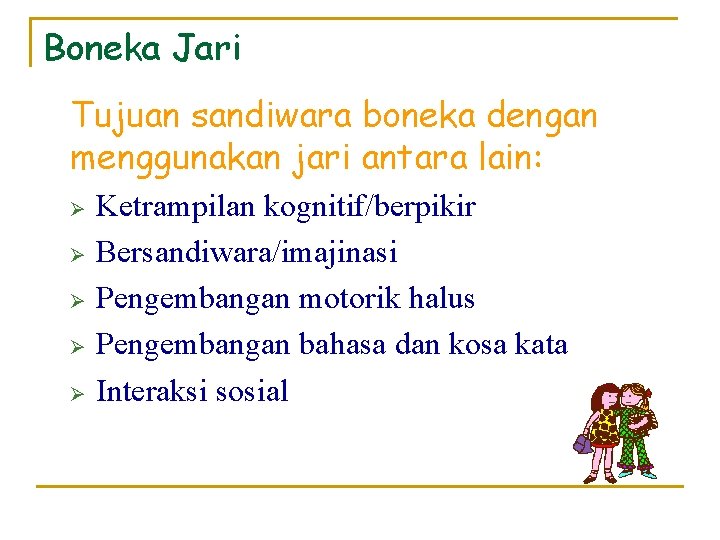 Boneka Jari Tujuan sandiwara boneka dengan menggunakan jari antara lain: Ø Ø Ø Ketrampilan Boneka Jari Tujuan sandiwara boneka dengan menggunakan jari antara lain: Ø Ø Ø Ketrampilan