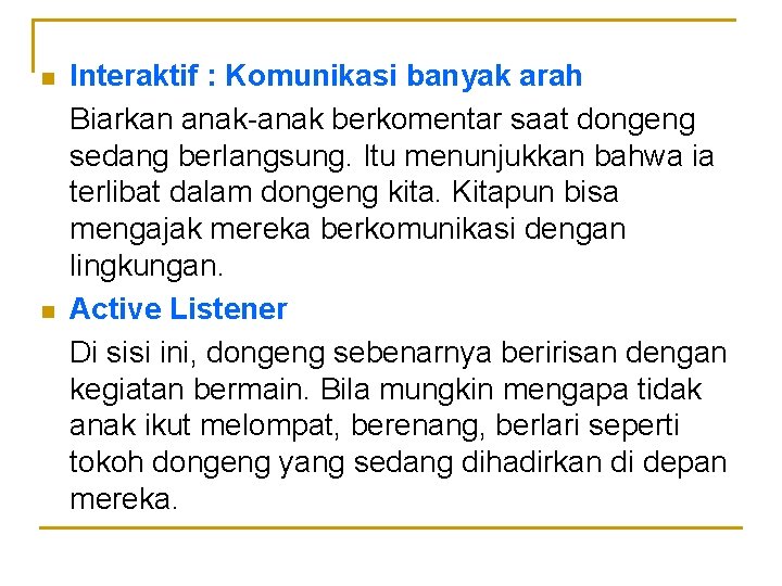 n n Interaktif : Komunikasi banyak arah Biarkan anak-anak berkomentar saat dongeng sedang berlangsung. n n Interaktif : Komunikasi banyak arah Biarkan anak-anak berkomentar saat dongeng sedang berlangsung.