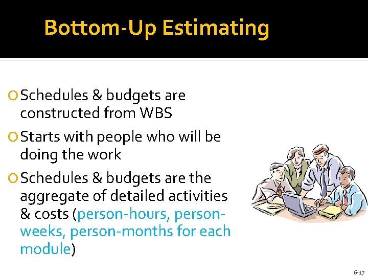 Bottom-Up Estimating Schedules & budgets are constructed from WBS Starts with people who will Bottom-Up Estimating Schedules & budgets are constructed from WBS Starts with people who will